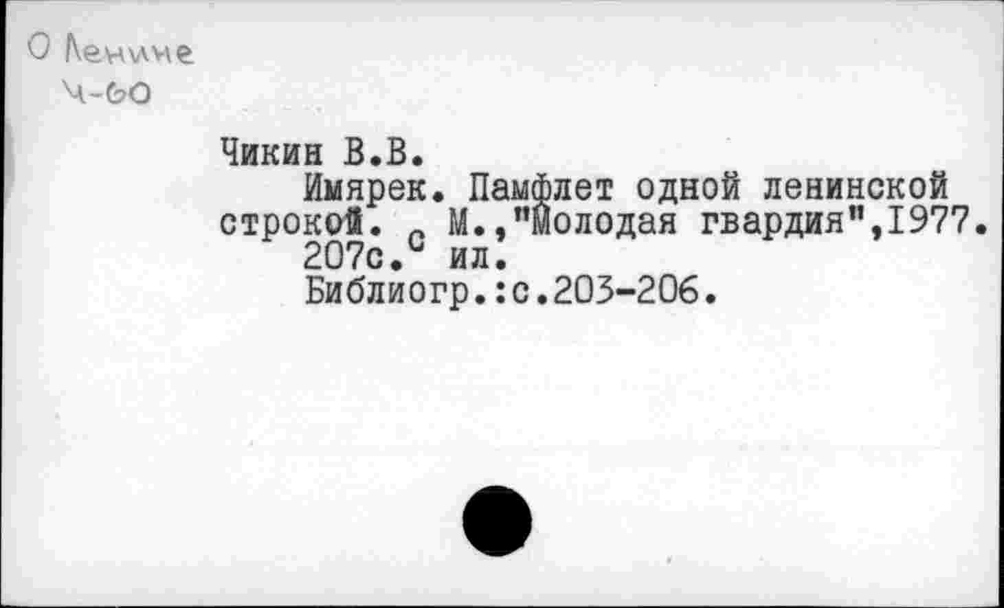 ﻿О Кемхлме
4-00
Чикин В.В.
Имярек. Памфлет одной ленинской строкой. А М.,’’Молодая гвардия”,1977.
207с.с ил.
Библиогр.:с.203-206.